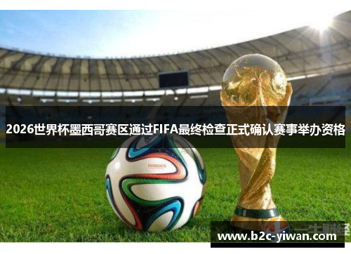 2026世界杯墨西哥赛区通过FIFA最终检查正式确认赛事举办资格 2026世界杯墨西哥赛区通过FIFA最终检查正式确认赛事举办资格