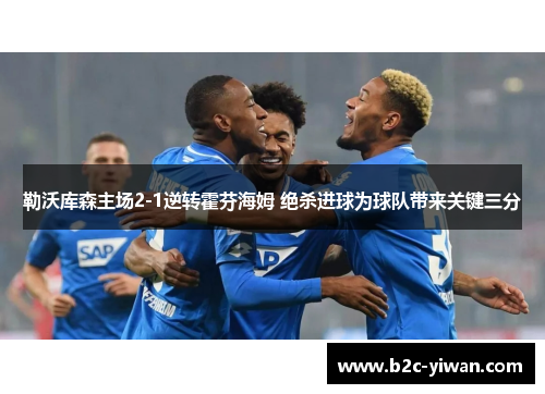 勒沃库森主场2-1逆转霍芬海姆 绝杀进球为球队带来关键三分