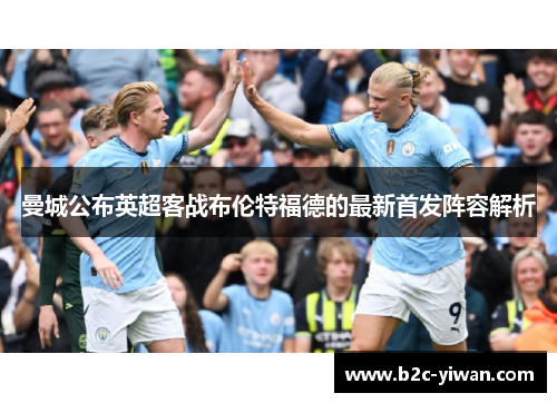 曼城公布英超客战布伦特福德的最新首发阵容解析