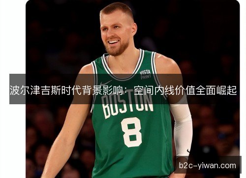 波尔津吉斯时代背景影响：空间内线价值全面崛起