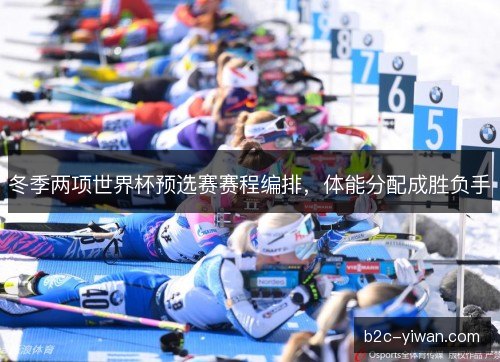 冬季两项世界杯预选赛赛程编排，体能分配成胜负手